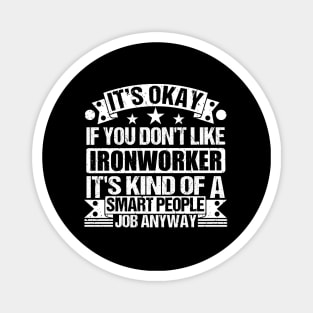 Ironworker lover It's Okay If You Don't Like Ironworker It's Kind Of A Smart People job Anyway Magnet